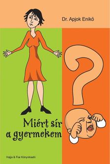 APJOK ENIKŐ DR. - Miért sír a gyermekem? [antikvár]