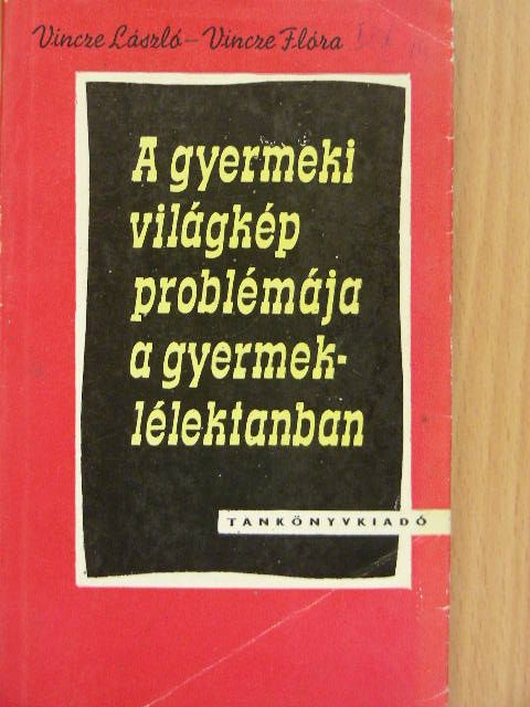Vincze Flóra - A gyermeki világkép problémája a gyermeklélektanban [antikvár]