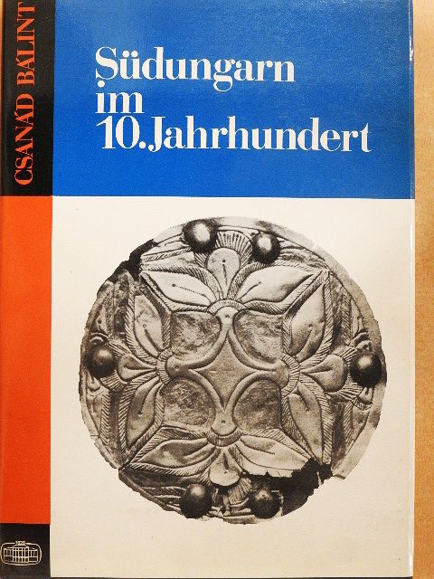 Bálint Csanád - Südungarn im 10. Jahrhundert [antikvár]