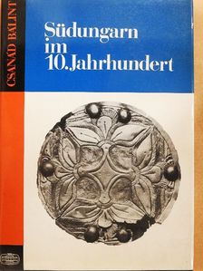 Bálint Csanád - Südungarn im 10. Jahrhundert [antikvár]