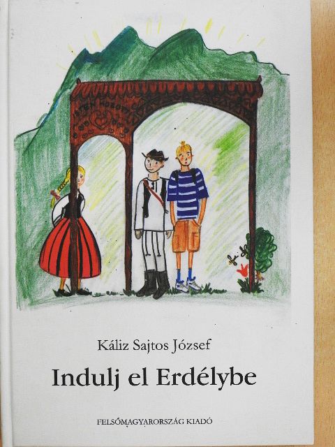 Káliz Sajtos József - Indulj el Erdélybe [antikvár]