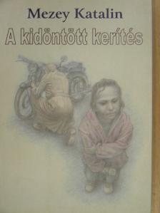 Mezey Katalin - A kidöntött kerítés [antikvár]