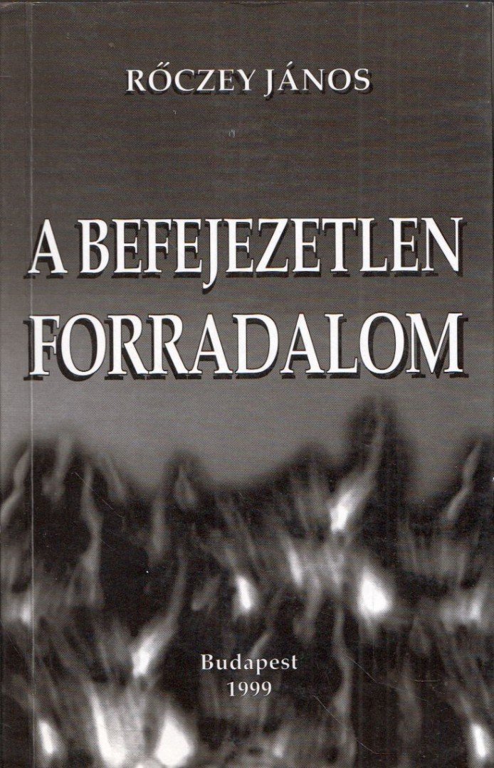 Rőczey János - A befejezetlen forradalom [antikvár]