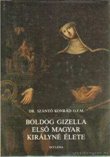 SZÁNTÓ KONRÁD - Boldog Gizella első magyar királyné élete [antikvár]