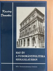 Kosáry Domokos - Hat év a tudománypolitika szolgálatában [antikvár]