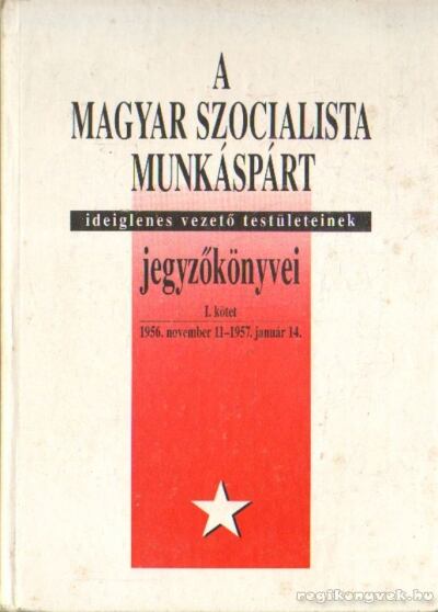 Balogh Sándor - A Magyar Szocialista Munkáspárt ideiglenes vezető testületeinek jegyzőkönyvei I. kötet [antikvár]