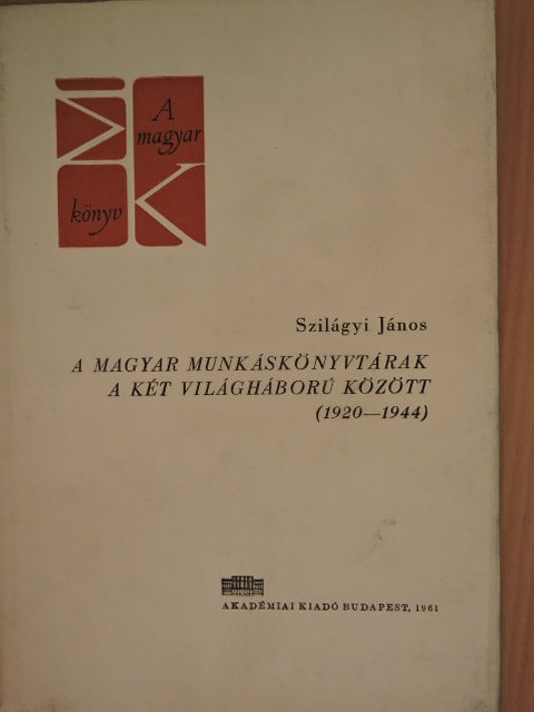 Szilágyi János - A magyar munkáskönyvtárak a két világháború között [antikvár]