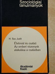 H. Sas Judit - Életmód és család. Az emberi viszonyok alakulása a családban [antikvár]