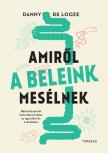 Danny De Looze - Amiről a beleink mesélnek - Bélrendszerünk bámulatos hatása az agyunkra és a testünkre [eKönyv: epub, mobi, pdf]