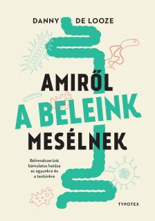 Danny De Looze - Amiről a beleink mesélnek - Bélrendszerünk bámulatos hatása az agyunkra és a testünkre [eKönyv: epub, mobi, pdf]