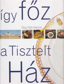 Őszy-Tóth Gábriel - Így főz a Tisztelt Ház [antikvár]