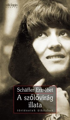 Schäffer Erzsébet - A szőlővirág illata - történetek útközben [eKönyv: epub, mobi]