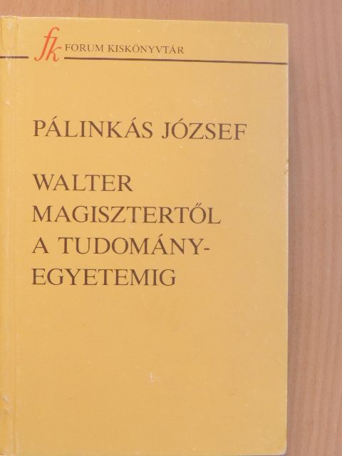 Pálinkás József - Walter Magisztertől a tudományegyetemig [antikvár]
