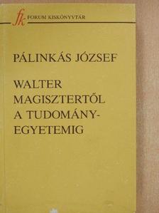 Pálinkás József - Walter Magisztertől a tudományegyetemig [antikvár]