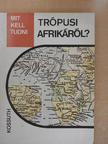 Gál Tamás - Mit kell tudni Trópusi Afrikáról? [antikvár]