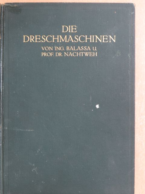 Balassa Frigyes - Die Dreschmaschinen ihre Bauart und ihr praktischer Betrieb [antikvár]