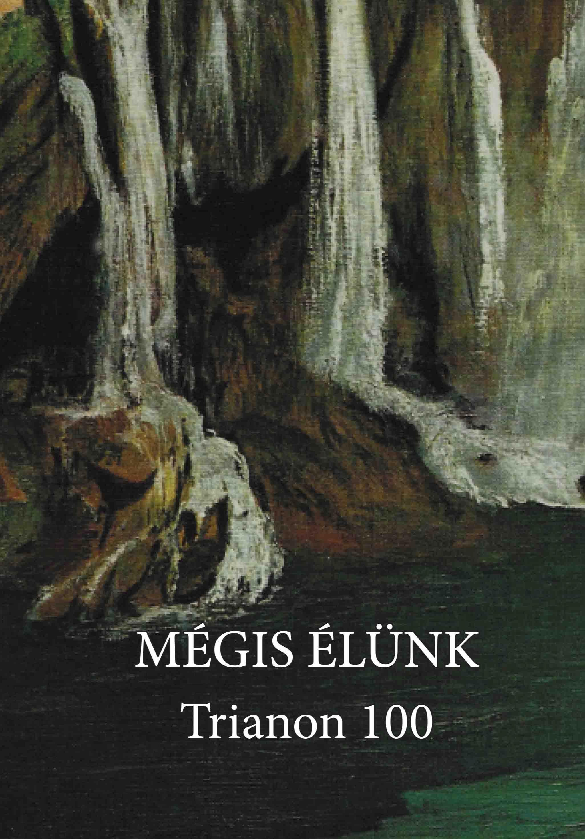 Mezey Katalin (szerk) - Mégis élünk - Trianon 100 A Magyar Művészeti Akadémia író, költő és irodalomtörténész tagjainak antológiája [eKönyv: epub, mobi]