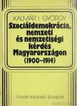 Kalmár I. György - Szociáldemokrácia, nemzeti és nemzetiségi kérdés Magyarországon 1900-1914 [antikvár]