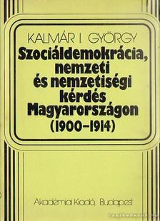 Kalmár I. György - Szociáldemokrácia, nemzeti és nemzetiségi kérdés Magyarországon 1900-1914 [antikvár]