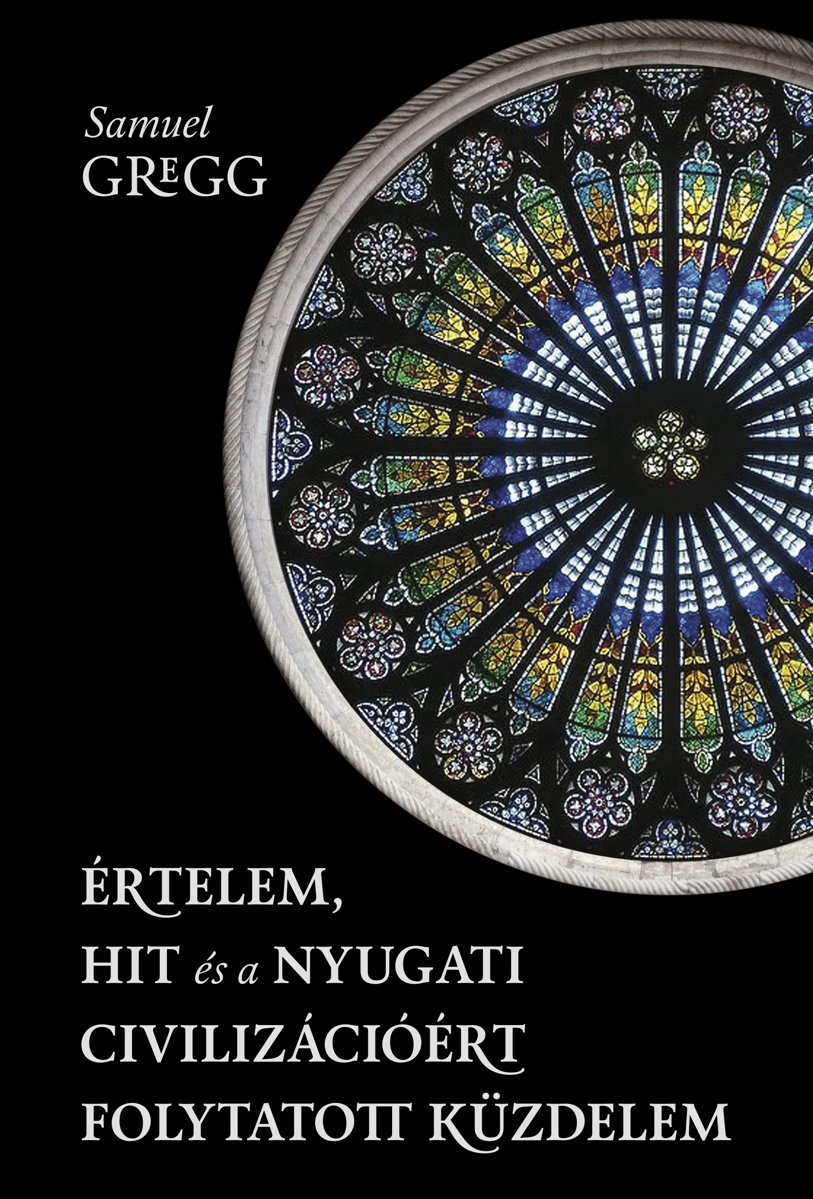 Samuel Gregg - Értelem, hit és a nyugati civilizációért folytatott küzdelem [eKönyv: epub, mobi]
