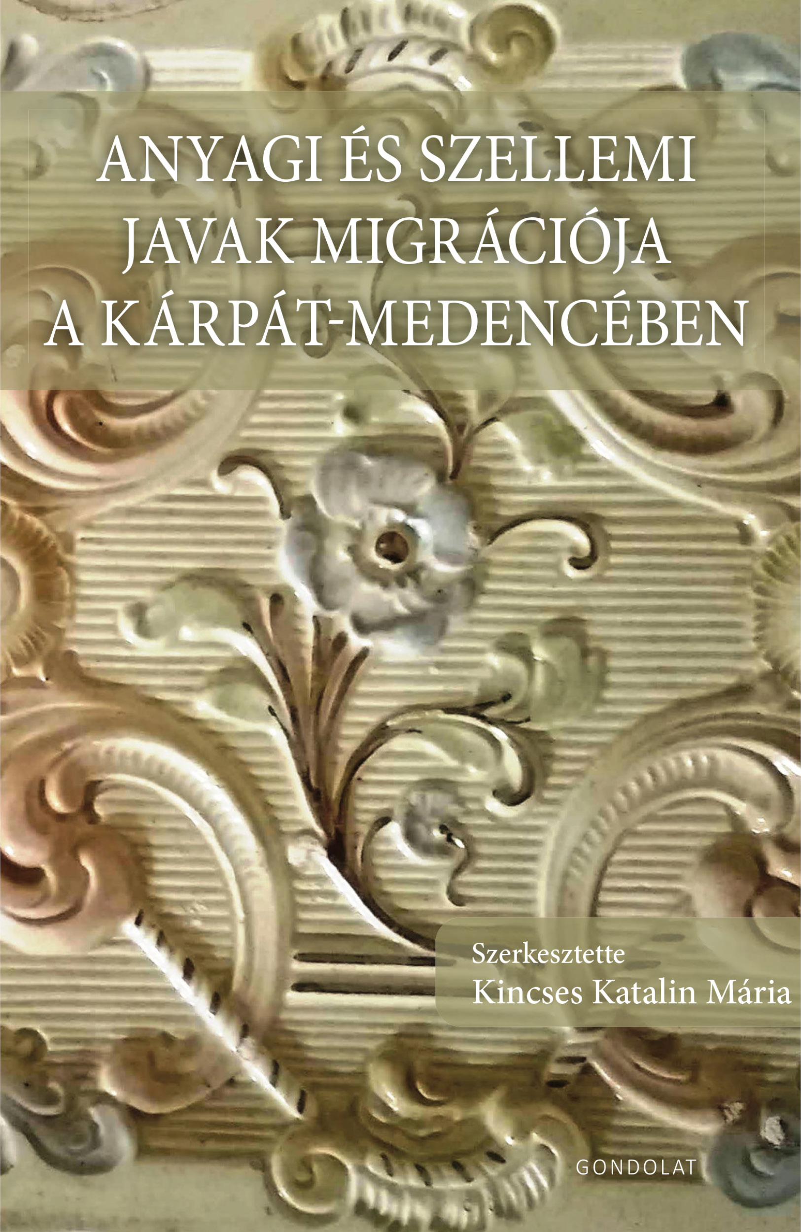 Kincses Katalin Mária[szerk.] - Anyagi s szellemi javak migrációja a Kárpát-medencében