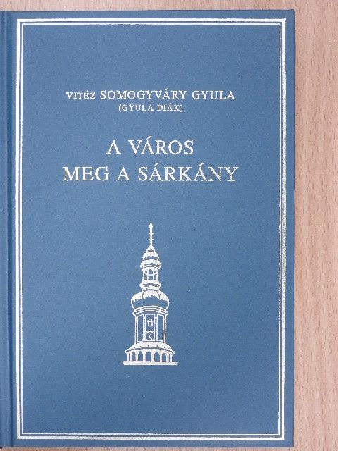 Vitéz Somogyváry Gyula - A város meg a sárkány [antikvár]