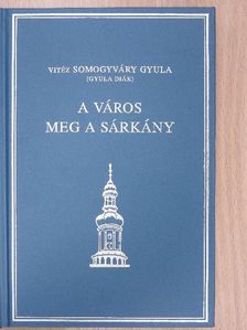 Vitéz Somogyváry Gyula - A város meg a sárkány [antikvár]