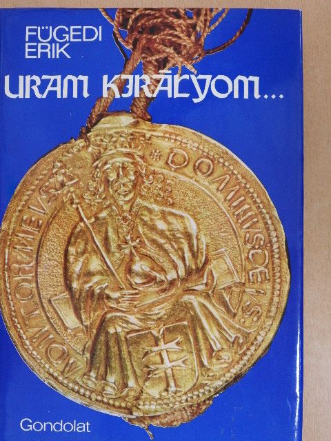 Fügedi Erik - Uram királyom... [antikvár]