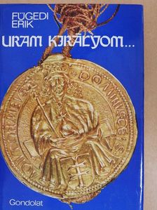 Fügedi Erik - Uram királyom... [antikvár]