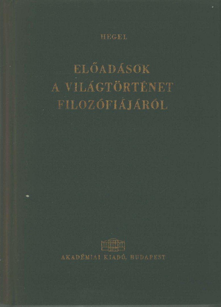 Hegel, Georg Wilhelm Friedrich - Előadások a világtörténet filozófiájáról [antikvár]