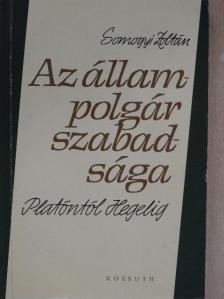Somogyi Zoltán - Az állampolgár szabadsága Platóntól Hegelig [antikvár]