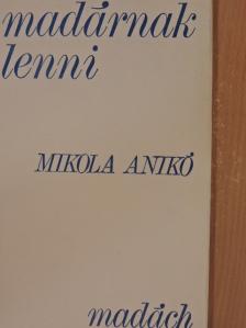 Mikola Anikó - Madárnak lenni [antikvár]