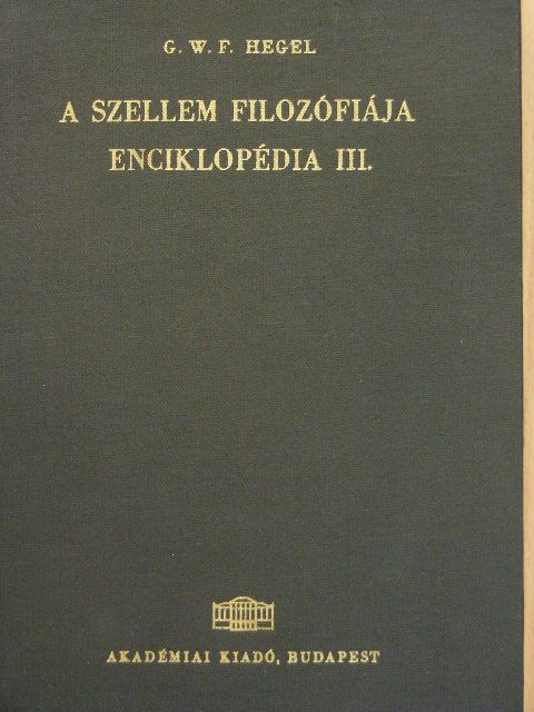 Georg Wilhelm Friedrich Hegel - A filozófiai tudományok enciklopédiájának alapvonalai III. [antikvár]
