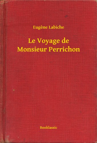 LABICHE, EUGENE - Le Voyage de Monsieur Perrichon [eKönyv: epub, mobi]