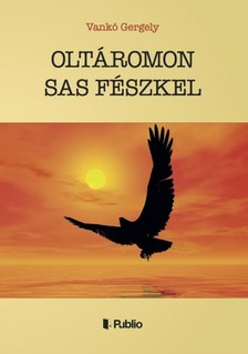 Gergely Dr. Vankó - OLTÁROMON SAS FÉSZKEL [eKönyv: epub, mobi]