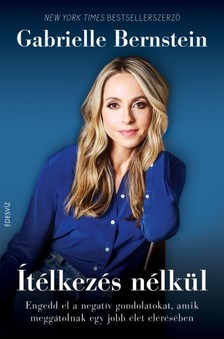 GABRIELLE BERNSTEIN - Ítélkezés nélkül - Engedd el a negatív gondolatokat, amik meggátolnak egy jobb élet elérésében [eKönyv: epub, mobi]