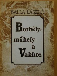 Balla László - Borbélyműhely a Vakhoz [antikvár]