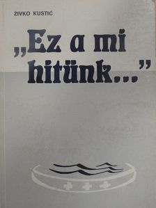 Zivko Kustic - "Ez a mi hitünk..." [antikvár]