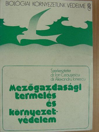 Alexandru Ionescu - Mezőgazdasági termelés és környezetvédelem [antikvár]