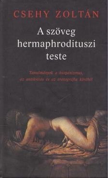 Csehy Zoltán - A szöveg hermaphrodituszi teste [antikvár]