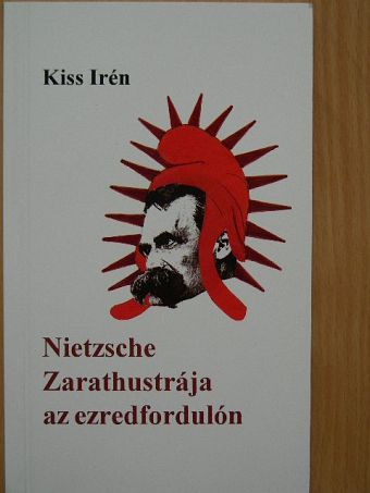 Kiss Irén - Nietzsche Zarathustrája az ezredfordulón [antikvár]