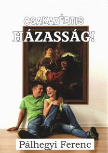 Pálhegyi Ferenc - Csakazértis házasság! [antikvár]