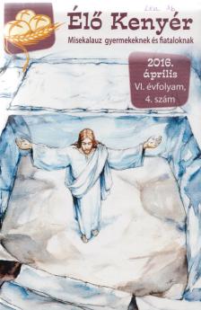 Papp Tamás (szerk.) - Élő Kenyér 2016. április VI. évf. 4. szám [antikvár]
