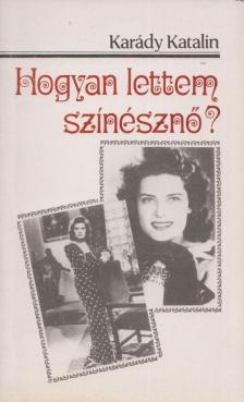 KARÁDY KATALIN - Hogyan lettem színésznő? [antikvár]