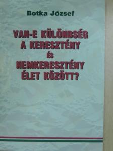 Botka József - Van-e különbség a keresztény és nemkeresztény élet között? [antikvár]