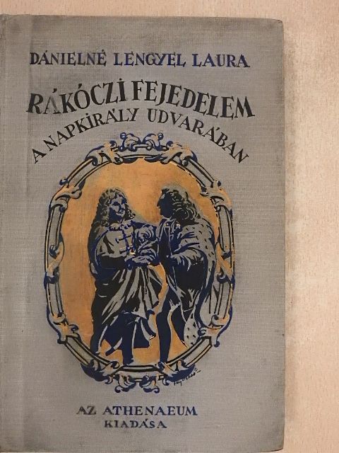 Dánielné Lengyel Laura - Rákóczi fejedelem a Napkirály udvarában [antikvár]