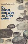 Gyula Zathureczky - Du musst den Weg zu Ende gehen [antikvár]