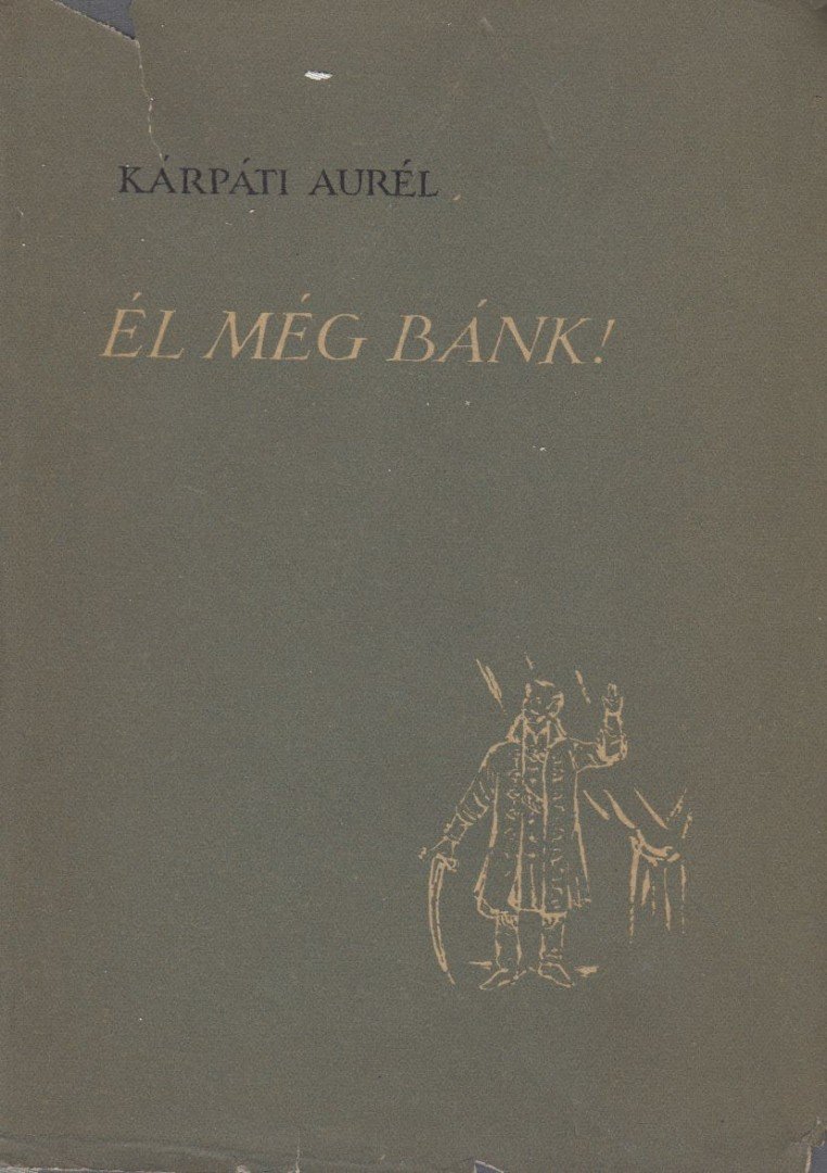 KÁRPÁTI AURÉL - Él még Bánk! [antikvár]