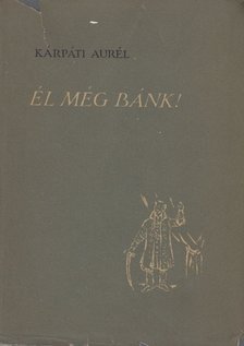 KÁRPÁTI AURÉL - Él még Bánk! [antikvár]