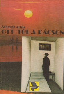 Schmidt Attila - Ott túl a rácson [antikvár]